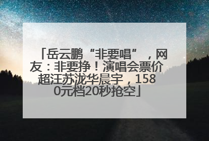 岳云鹏“非要唱”，网友：非要挣！演唱会票价超汪苏泷华晨宇，1580元档20秒抢空