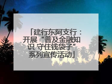 建行东阿支行：开展“普及金融知识 守住钱袋子”系列宣传活动