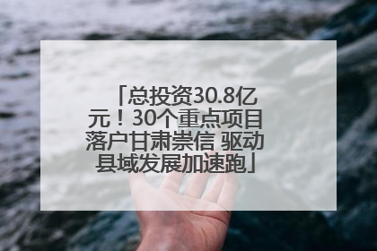 总投资30.8亿元！30个重点项目落户甘肃崇信 驱动县域发展加速跑