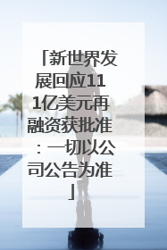 新世界发展回应111亿美元再融资获批准：一切以公司公告为准