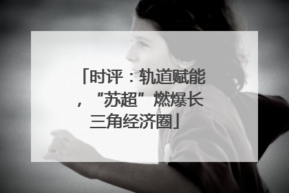时评：轨道赋能，“苏超”燃爆长三角经济圈