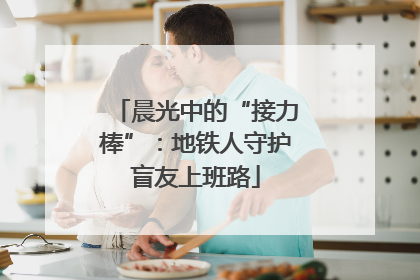 晨光中的“接力棒”：地铁人守护盲友上班路