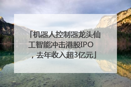机器人控制器龙头仙工智能冲击港股IPO，去年收入超3亿元