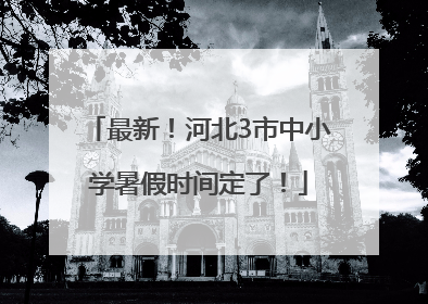 最新！河北3市中小学暑假时间定了！