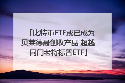 比特币ETF或已成为贝莱德最创收产品 超越同门老将标普ETF
