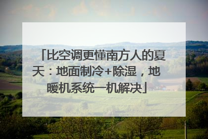 比空调更懂南方人的夏天:地面制冷+除湿,地暖机系统一机解决