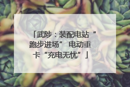 武陟：装配电站“跑步进场” 电动重卡“充电无忧”
