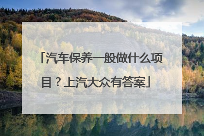 汽车保养一般做什么项目？上汽大众有答案