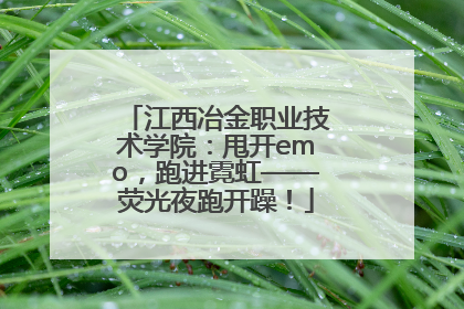 江西冶金职业技术学院：甩开emo，跑进霓虹——荧光夜跑开躁！