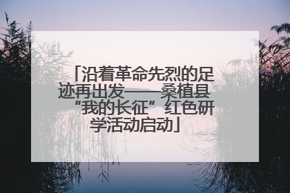 沿着革命先烈的足迹再出发——桑植县“我的长征”红色研学活动启动