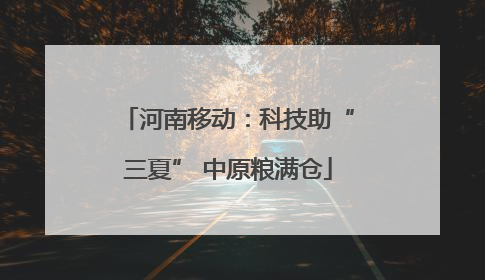 河南移动：科技助“三夏” 中原粮满仓