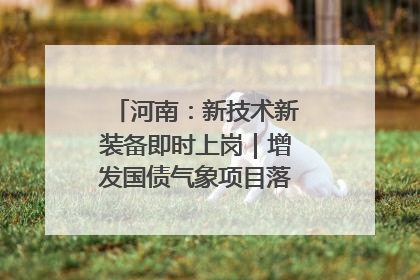 河南：新技术新装备即时上岗｜增发国债气象项目落地见效系列报道