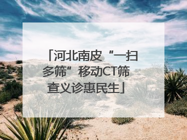 河北南皮“一扫多筛”移动CT筛查义诊惠民生