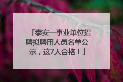 泰安一事业单位招聘拟聘用人员名单公示,这7人合格!