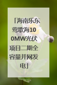 海南乐东莺歌海100MW光伏项目二期全容量并网发电
