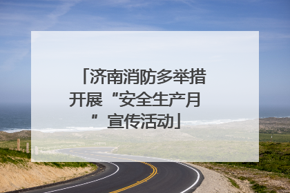济南消防多举措开展“安全生产月”宣传活动