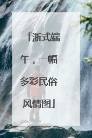 浙式端午，一幅多彩民俗风情图