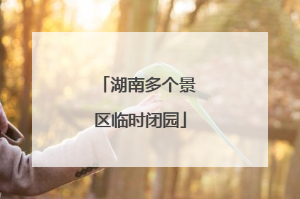 湖南多个景区临时闭园