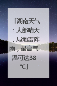 湖南天气：大部晴天，局地雷阵雨，最高气温可达38℃