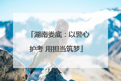 湖南娄底：以警心护考 用担当筑梦