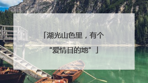 湖光山色里，有个“爱情目的地”