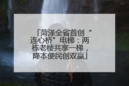 菏泽全省首创“连心桥”电梯：两栋老楼共享一梯，降本便民创双赢