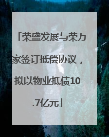 荣盛发展与荣万家签订抵偿协议，拟以物业抵债10.7亿元