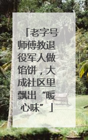 老字号师傅教退役军人做馅饼，大成社区里飘出“暖心味”