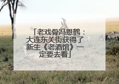 老戏骨冯恩鹤：大连东关街获得了新生《老酒馆》一定要去看