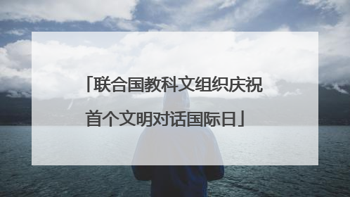 联合国教科文组织庆祝首个文明对话国际日