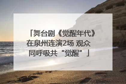 舞台剧《觉醒年代》在泉州连演2场 观众同呼吸共“觉醒”