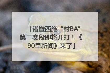 诸暨西施“村BA”第二赛段即将开打！《90早新闻》来了