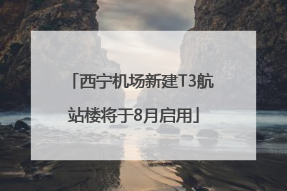 西宁机场新建T3航站楼将于8月启用