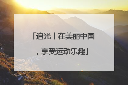 追光丨在美丽中国，享受运动乐趣