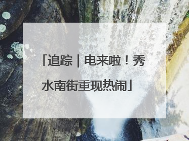 追踪｜电来啦！秀水南街重现热闹