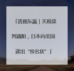 透视东瀛｜关税谈判遇阻，日本向美国递出“投名状”