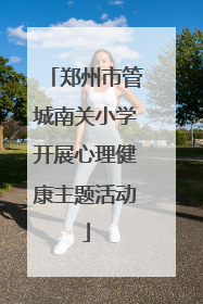 郑州市管城南关小学开展心理健康主题活动