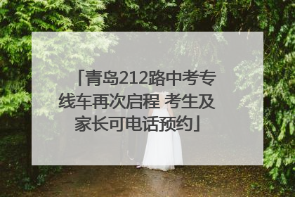 青岛212路中考专线车再次启程 考生及家长可电话预约