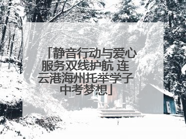 静音行动与爱心服务双线护航 连云港海州托举学子中考梦想
