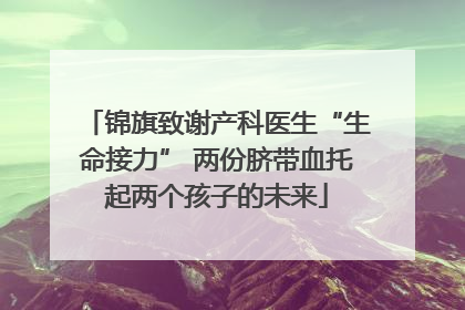 锦旗致谢产科医生“生命接力” 两份脐带血托起两个孩子的未来