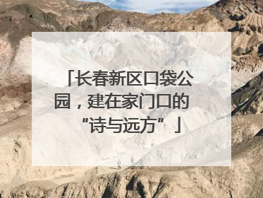 长春新区口袋公园，建在家门口的“诗与远方”