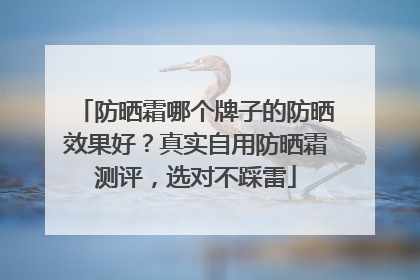 防晒霜哪个牌子的防晒效果好？真实自用防晒霜测评，选对不踩雷