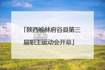 陕西榆林府谷县第三届职工运动会开幕