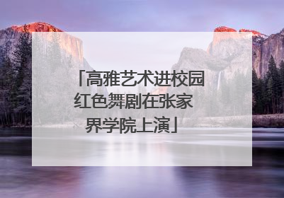 高雅艺术进校园 红色舞剧在张家界学院上演