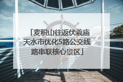 麦积山往返伏羲庙 天水市优化5路公交线路串联核心景区
