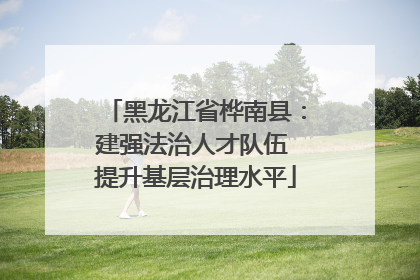 黑龙江省桦南县：建强法治人才队伍 提升基层治理水平
