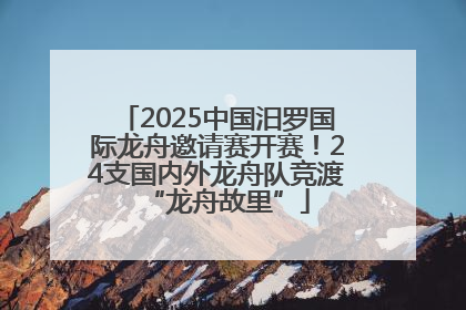 2025中国汨罗国际龙舟邀请赛开赛！24支国内外龙舟队竞渡“龙舟故里”