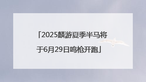 2025麟游夏季半马将于6月29日鸣枪开跑