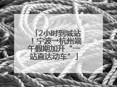 2小时到城站！宁波→杭州端午假期加开“一站直达动车”