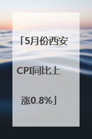 5月份西安CPI同比上涨0.8%
